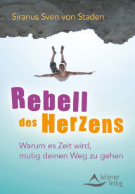 Title: Rebell des Herzens: Warum es Zeit wird, mutig deinen Weg zu gehen, Author: Siranus Sven von Staden