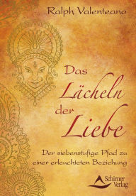 Title: Das Lächeln der Liebe: Der siebenstufige Pfad zu einer erleuchteten Beziehung, Author: Ralph Valenteano