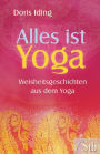 Alles ist Yoga: Weisheitsgeschichten aus dem Yoga