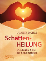 Title: Schattenheilung: Die dunkle Seite der Seele befreien, Author: Ulrike Dahm