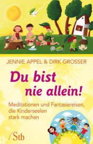 Title: Du bist nie allein!: Meditationen und Fantasiereisen, die Kinderseelen stark machen, Author: Jennie Appel