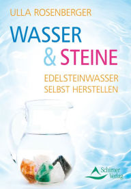 Title: Wasser & Steine: Edelsteinwasser selbst herstellen, Author: Ulla Rosenberger