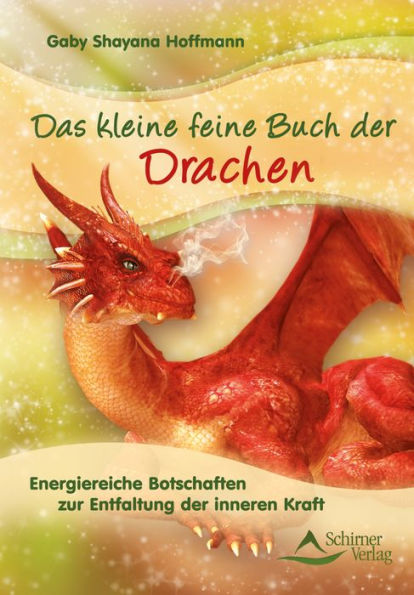 Das kleine feine Buch der Drachen: Energiereiche Botschaften zur Entfaltung der inneren Kraft