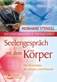 Title: Seelengespräch mit dem Körper: Die Botschaften des Körpers entschlüsseln, Author: Reinhard Stengel