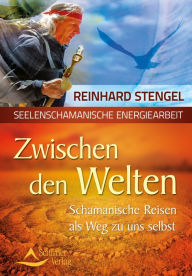 Title: Zwischen den Welten: Schamanische Reisen als Weg zu uns selbst, Author: Reinhard Stengel
