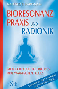 Title: Bioresonanz-Praxis und Radionik: Methoden zur Heilung des biodynamischen Feldes, Author: Manfred B Hartmann