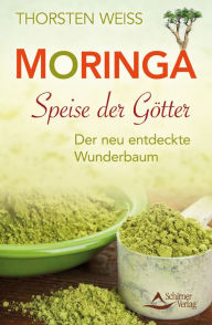 Title: Moringa - Speise der Götter: Der neu entdeckte Wunderbaum, Author: Thorsten Weiss