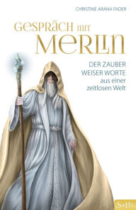 Title: Gespräch mit Merlin: Der Zauber weiser Worte aus einer zeitlosen Welt, Author: Christine Arana Fader