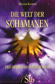 Title: Die Welt der Schamanen: Traumzeit und innerer Raum, Author: Holger Kalweit