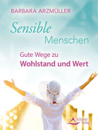 Title: Sensible Menschen: Gute Wege zu Wohlstand und Wert, Author: Barbara Arzmüller