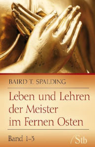 Title: Leben und Lehren der Meister im Fernen Osten: Band 1-3, Author: Baird T. Spalding