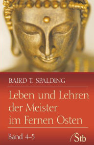 Title: Leben und Lehren der Meister im Fernen Osten: Band 4-5, Author: Baird T Spalding