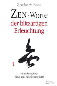 Title: Zen-Worte der blitzartigen Erleuchtung: Mit umfangreicher Koan- und Mondosammlung, Author: Zensho W. Kopp