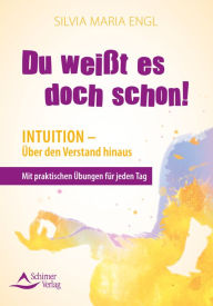 Title: Du weißt es doch schon!: Intuition - Über den Verstand hinaus - Mit praktischen Übungen für jeden Tag, Author: Silvia Maria Engl
