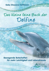 Title: Das kleine feine Buch der Delfine: Bewegende Botschaften für mehr Leichtigkeit und Lebensfreude, Author: Gaby Shayana Hoffmann
