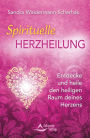 Spirituelle Herzheilung: Entdecke und heile den heiligen Raum deines Herzens