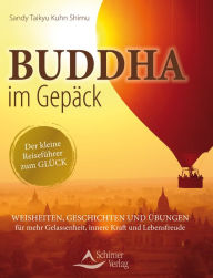 Title: Buddha im Gepäck - Der kleine Reiseführer zum Glück: Weisheiten, Geschichten und Übungen für mehr Gelassenheit, innere Kraft und Lebensfreude, Author: Sandy Taikyu Kuhn Shimu