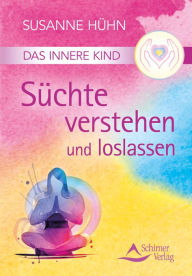 Title: Das Innere Kind - Süchte verstehen und loslassen, Author: Susanne Hühn