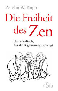 Title: Die Freiheit des Zen: Das Zen-Buch, das alle Begrenzungen sprengt, Author: Zensho W Kopp