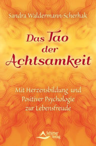 Title: Das Tao der Achtsamkeit: Mit Herzensbildung und Positiver Psychologie zur Lebensfreude, Author: Sandra Waldermann-Scherhak