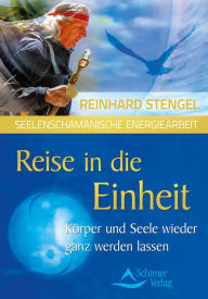 Title: Reise in die Einheit: Körper und Seele wieder ganz werden lassen, Author: Reinhard Stengel