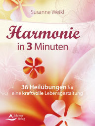 Title: Harmonie in 3 Minuten: 36 Heilübungen für eine kraftvolle Lebensgestaltung, Author: Susanne Weikl