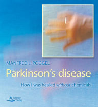 Title: Parkinson's disease: How I was healed without chemicals, Author: Manfred J. Poggel