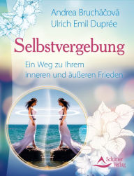 Title: Selbstvergebung: Ein Weg zu Ihrem inneren und äußeren Frieden, Author: Ulrich Emil Duprée