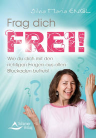 Title: Frag dich frei!: Wie du dich mit den richtigen Fragen aus alten Blockaden befreist, Author: Silvia Maria Engl
