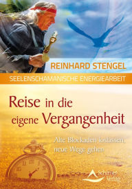 Title: Reise in die eigene Vergangenheit: Alte Blockaden loslassen, neue Wege gehen, Author: Reinhard Stengel