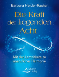 Title: Die Kraft der liegenden Acht: Mit der Lemniskate zu unendlicher Harmonie, Author: Barbara Heider-Rauter