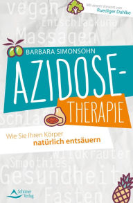 Title: Azidose-Therapie: Wie Sie Ihren Körper natürlich entsäuern - Mit einem Vorwort von Ruediger Dahlke, Author: Barbara Simonsohn