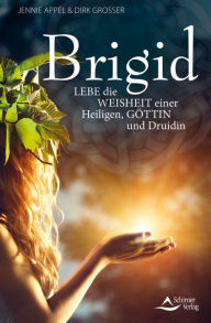 Title: Brigid: Lebe die Weisheit einer Heiligen, Göttin und Druidin, Author: Dirk Grosser