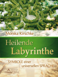 Title: Heilende Labyrinthe: Symbole einer universellen Sprache, Author: Monika Kirschke