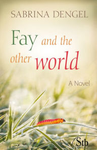 Title: Fay and the other world: A Novel, Author: Sabrina Dengel