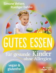 Title: Gutes Essen für gesunde Kinder ohne Allergien: vegan und glutenfrei, Author: Simone Vetters