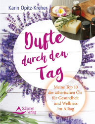 Title: Dufte durch den Tag: Meine Top 10 der ätherischen Öle für Gesundheit und Wellness im Alltag, Author: Karin Opitz-Kreher