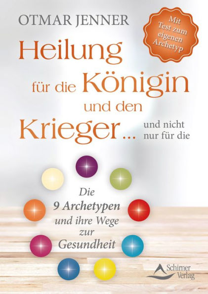 Heilung für die Königin und den Krieger ... und nicht nur für die: Die 9 Archetypen und ihre Wege zur Gesundheiten