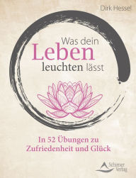 Title: Was dein Leben leuchten lässt: In 52 Übungen zu Zufriedenheit und Glück, Author: Dirk Hessel