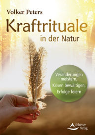Title: Kraftrituale in der Natur: Veränderungen meistern, Krisen bewältigen, Erfolge feiern, Author: Volker Peters