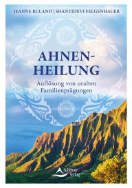 Title: Ahnenheilung: Auflösung von uralten Familienprägungen, Author: Jeanne Ruland