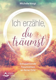Title: Ich erzähle, du träumst: Entspannende Traumreisen an ferne Orte, Author: Michèle Voigt