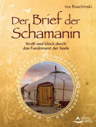 Title: Der Brief der Schamanin: Kraft und Glück durch das Fundament der Seele, Author: Ina Ruschinski