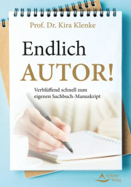 Title: Endlich Autor!: Verblüffend schnell zum eigenen Sachbuch-Manuskript, Author: Kira Klenke