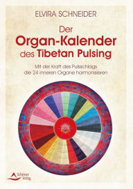 Title: Der Organ-Kalender des Tibetan Pulsing: Mit der Kraft des Pulsschlags die 24 inneren Organe harmonisieren, Author: Elvira Schneider
