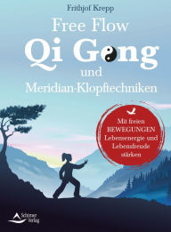 Title: Free Flow Qi Gong und Meridian-Klopftechniken: Mit freien Bewegungen Lebensenergie und Lebensfreude stärken, Author: Frithjof Krepp