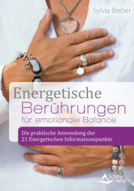 Title: Energetische Berührungen für emotionale Balance: Die praktische Anwendung der 21 Energetischen Informationspunkte, Author: Sylvia Bieber