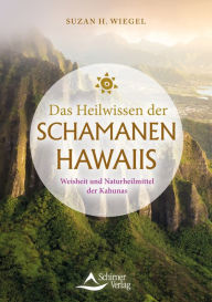 Title: Das Heilwissen der Schamanen Hawaiis: Weisheit und Naturheilmittel der Kahunas, Author: Suzan H. Wiegel