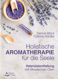 Title: Holistische Aromatherapie für die Seele: Potenzialentfaltung mit ätherischen Ölen, Author: Dennis Möck