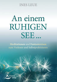 Title: An einem ruhigen See .: Meditationen und Fantasiereisen zum Vorlesen und Selbstpraktizieren, Author: Ines Leue